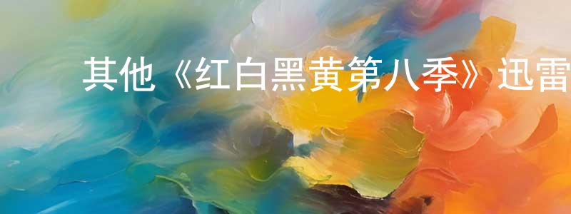 蔡文春发布其他《红白黑黄第八季》迅雷下载/在线观看/百度云-动漫/卡通-美剧天堂